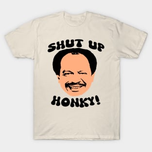 Shut up honky! T-Shirt